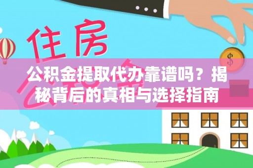 海北公积金提取代办靠谱吗？揭秘背后的真相与选择指南
