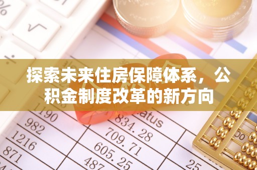 海北探索未来住房保障体系，公积金制度改革的新方向