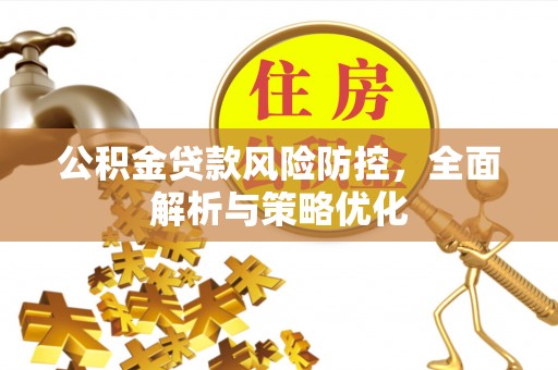 海北公积金贷款风险防控，全面解析与策略优化