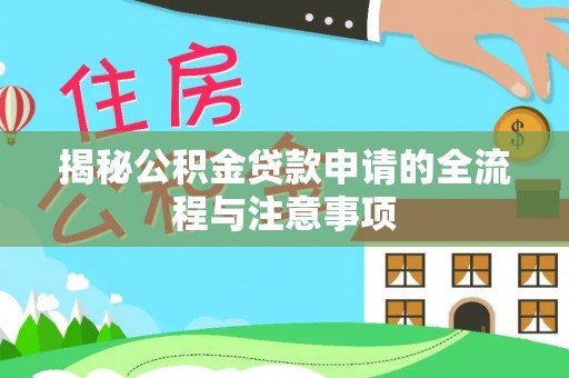 海北揭秘公积金贷款申请的全流程与注意事项