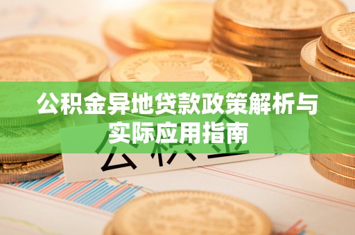 海北公积金异地贷款政策解析与实际应用指南